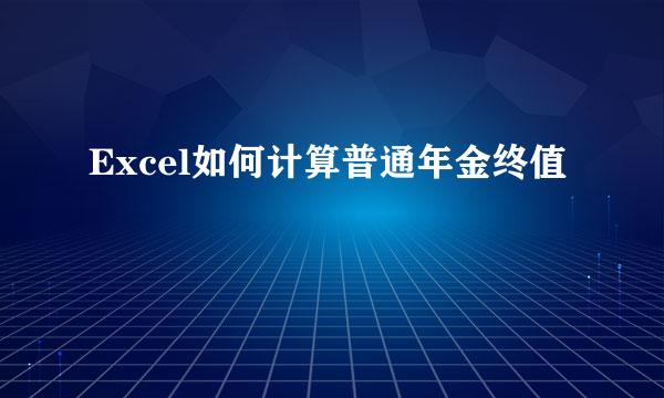 Excel如何计算普通年金终值