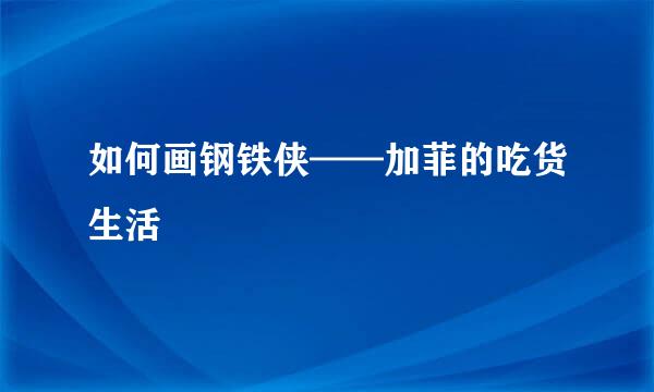 如何画钢铁侠——加菲的吃货生活