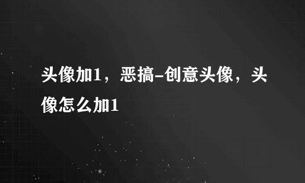 头像加1，恶搞-创意头像，头像怎么加1