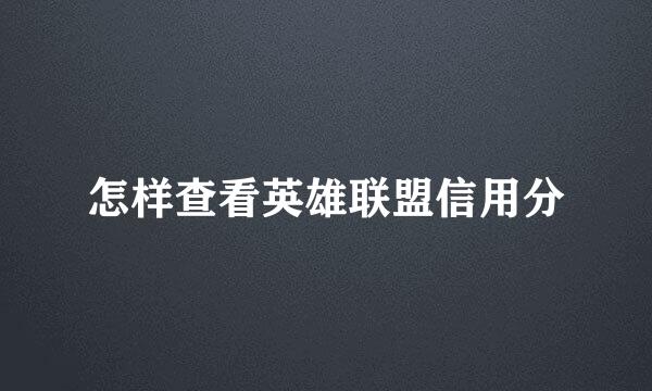 怎样查看英雄联盟信用分
