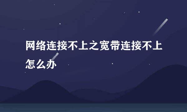 网络连接不上之宽带连接不上怎么办