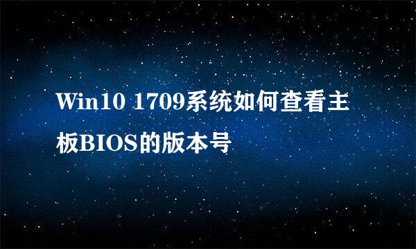 Win10 1709系统如何查看主板BIOS的版本号