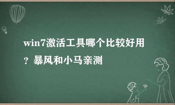 win7激活工具哪个比较好用？暴风和小马亲测