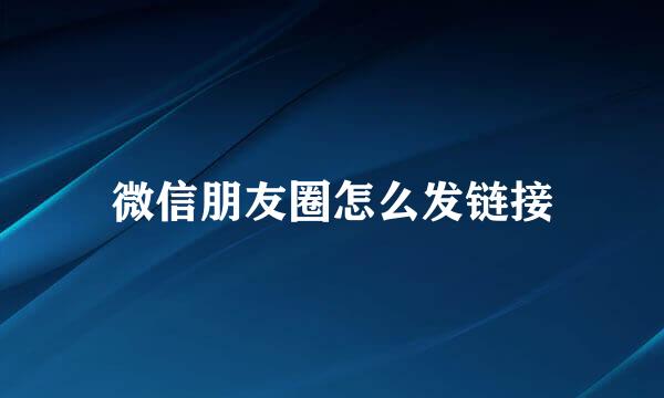 微信朋友圈怎么发链接