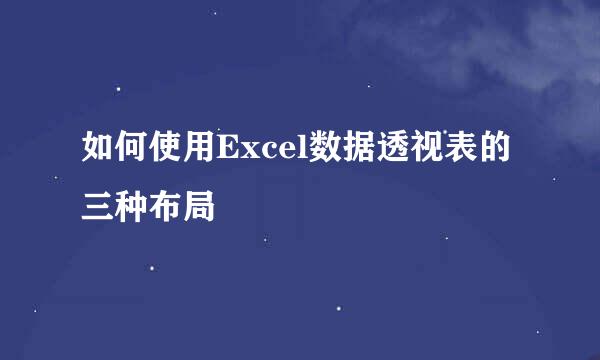 如何使用Excel数据透视表的三种布局