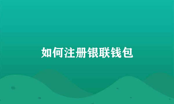 如何注册银联钱包