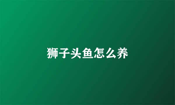 狮子头鱼怎么养