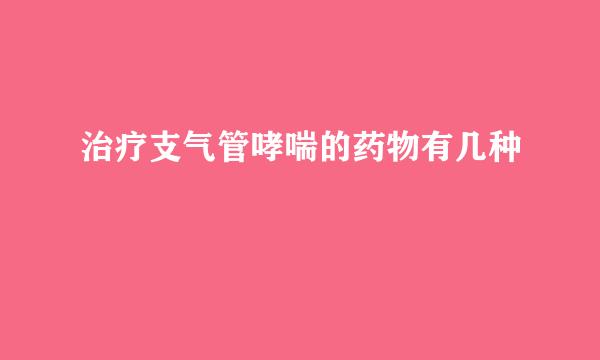 治疗支气管哮喘的药物有几种