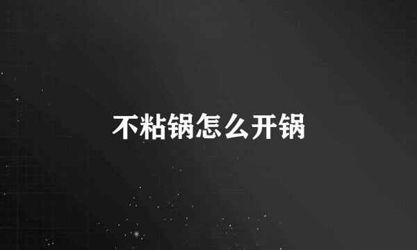 不粘锅怎么开锅