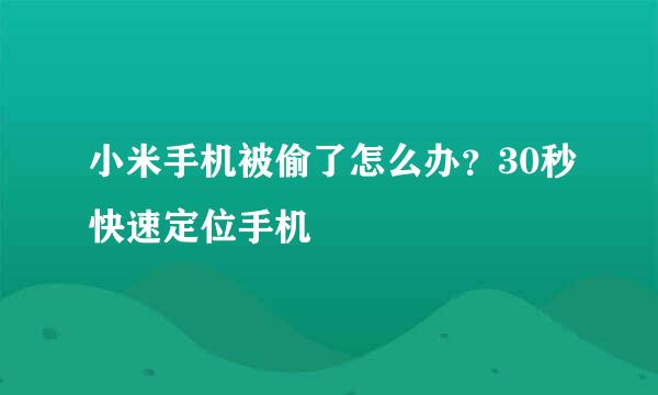 小米手机被偷了怎么办？30秒快速定位手机