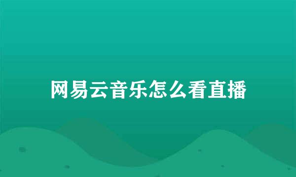 网易云音乐怎么看直播