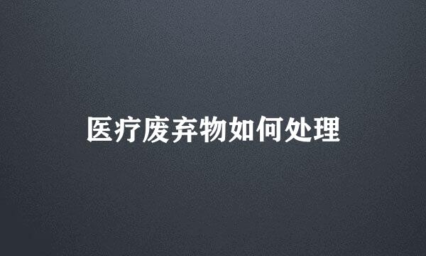 医疗废弃物如何处理