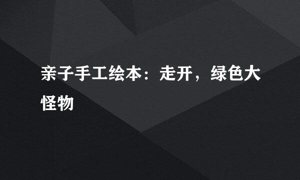 亲子手工绘本：走开，绿色大怪物