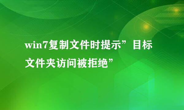 win7复制文件时提示”目标文件夹访问被拒绝”