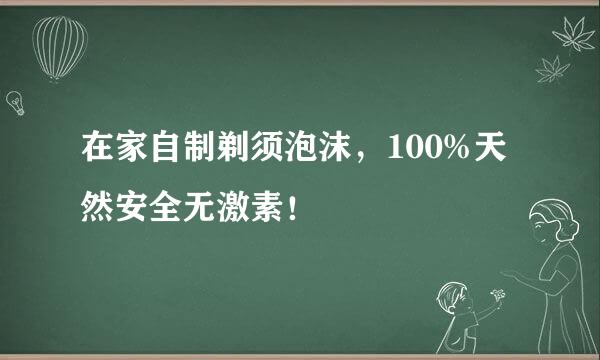 在家自制剃须泡沫，100%天然安全无激素！