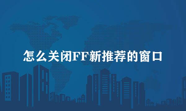 怎么关闭FF新推荐的窗口