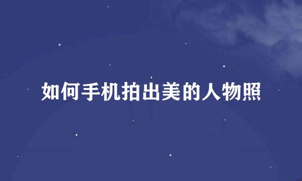 如何手机拍出美的人物照