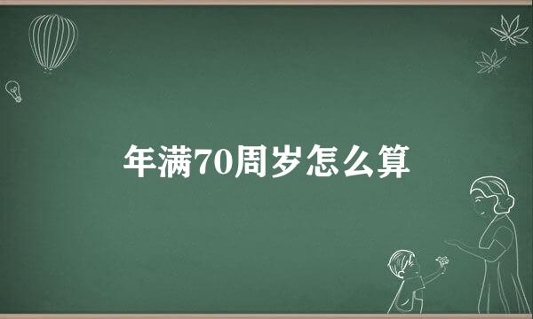 年满70周岁怎么算