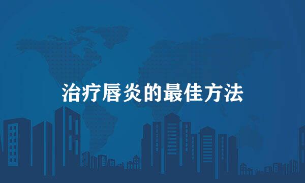 治疗唇炎的最佳方法