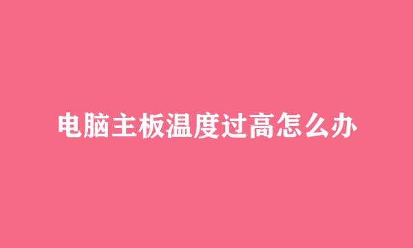电脑主板温度过高怎么办