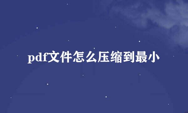 pdf文件怎么压缩到最小