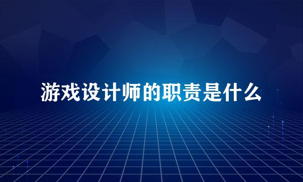 游戏设计师的职责是什么
