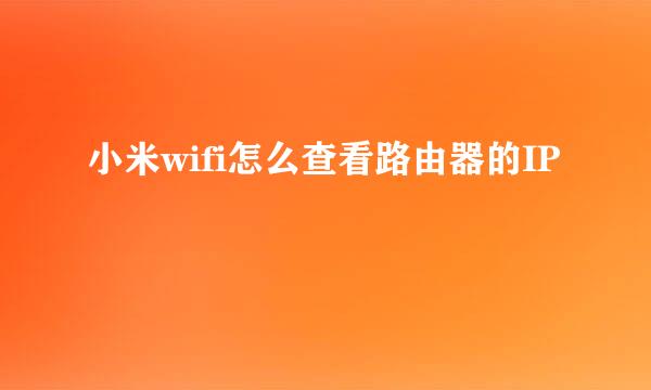 小米wifi怎么查看路由器的IP