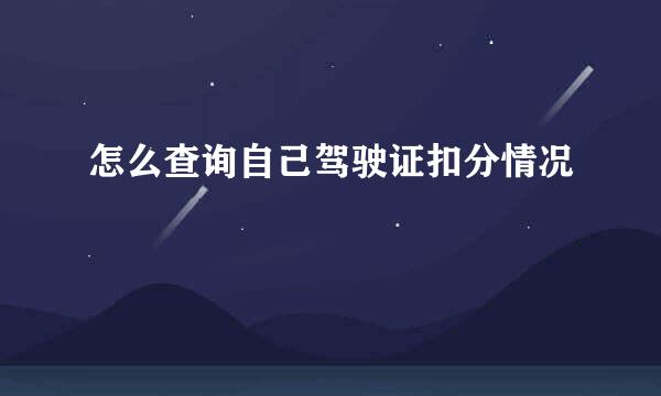 怎么查询自己驾驶证扣分情况