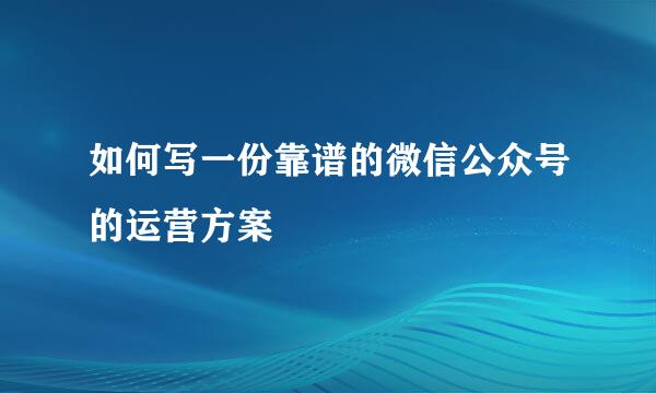 如何写一份靠谱的微信公众号的运营方案