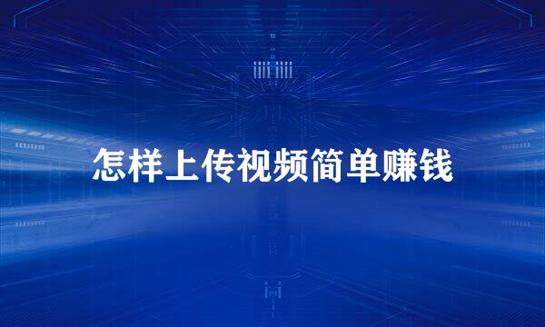 怎样上传视频简单赚钱