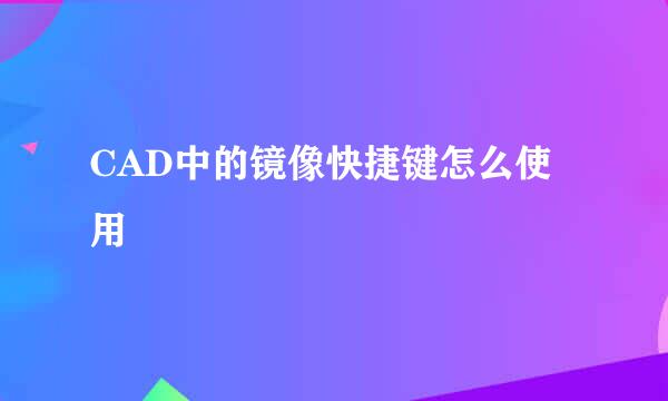 CAD中的镜像快捷键怎么使用
