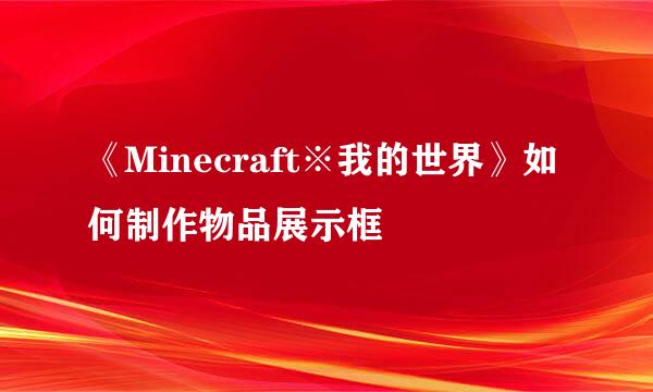 《Minecraft※我的世界》如何制作物品展示框