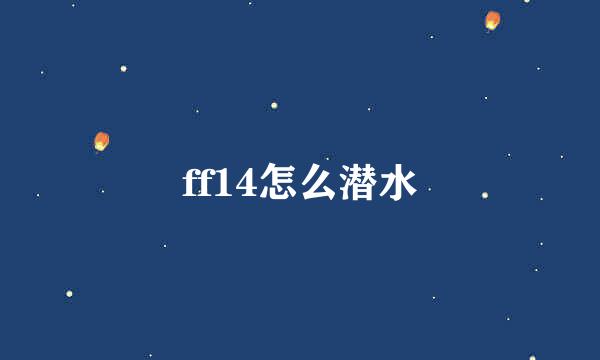 ff14怎么潜水