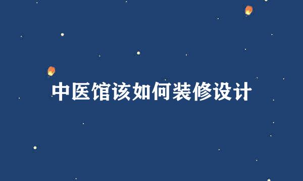 中医馆该如何装修设计