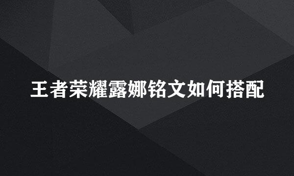 王者荣耀露娜铭文如何搭配