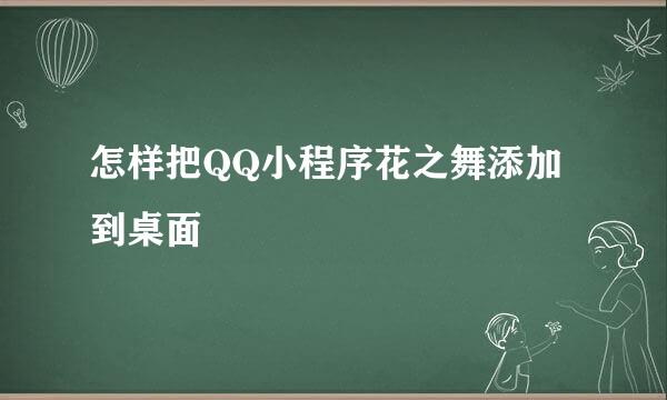 怎样把QQ小程序花之舞添加到桌面