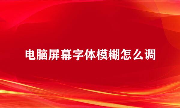 电脑屏幕字体模糊怎么调