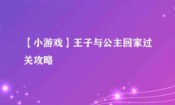 【小游戏】王子与公主回家过关攻略
