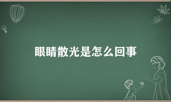 眼睛散光是怎么回事