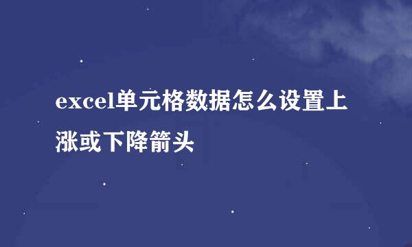 excel单元格数据怎么设置上涨或下降箭头