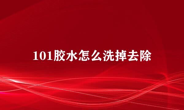 101胶水怎么洗掉去除