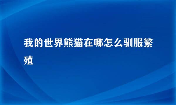 我的世界熊猫在哪怎么驯服繁殖