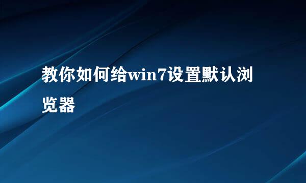 教你如何给win7设置默认浏览器