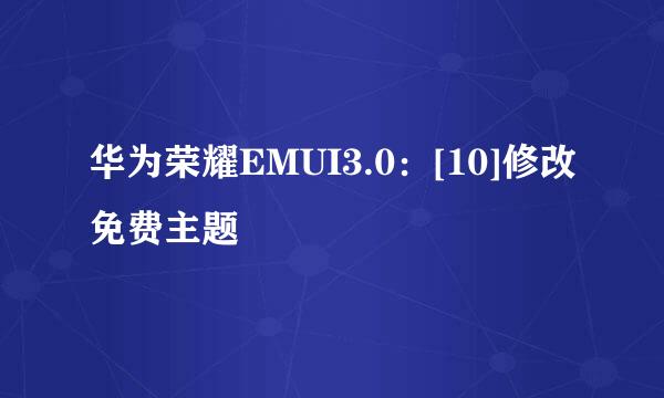 华为荣耀EMUI3.0：[10]修改免费主题