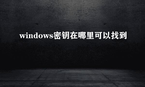 windows密钥在哪里可以找到
