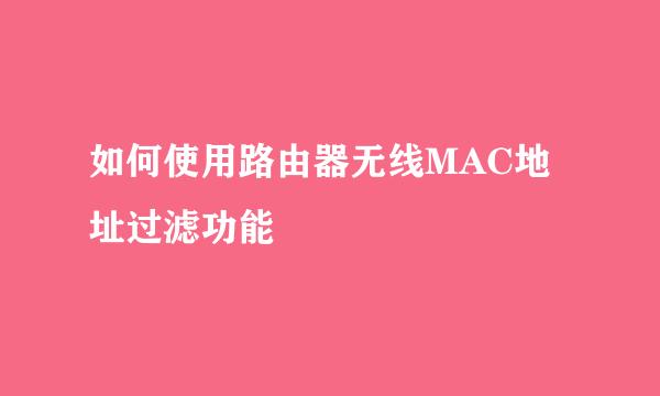 如何使用路由器无线MAC地址过滤功能