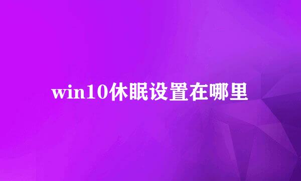 win10休眠设置在哪里