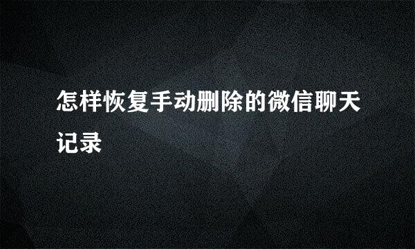 怎样恢复手动删除的微信聊天记录
