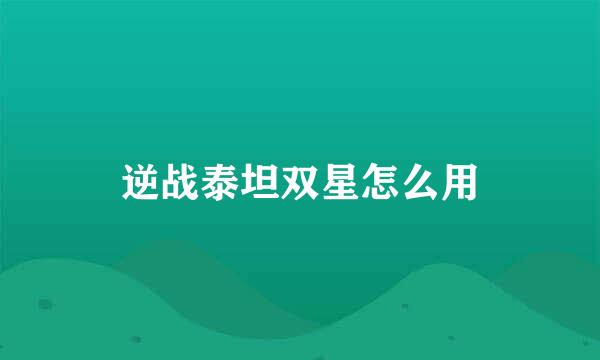 逆战泰坦双星怎么用