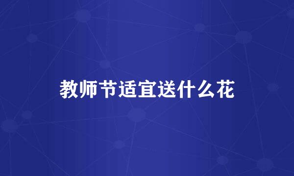 教师节适宜送什么花
